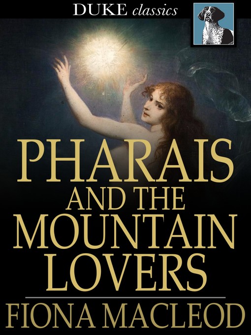 Title details for Pharais and The Mountain Lovers by Fiona Macleod - Available